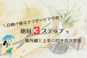 日焼け後はアフターケアが命！絶対3ステップで、紫外線と上手に付き合う方法