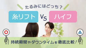 たるみにはどっち？「糸リフト」と「ハイフ」持続期間やダウンタイムを徹底比較！