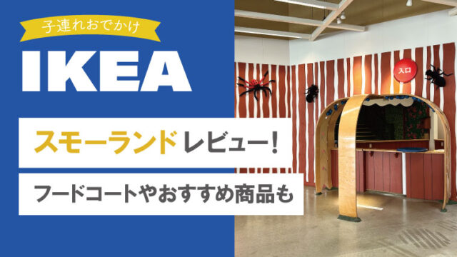 IKEA福岡神宮店のスモーランド、フードコート、子どもが喜ぶおすすめ紹介