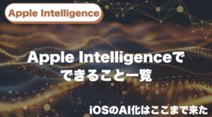 Apple Intelligenceでできること一覧｜iOSのAI化はここまで来た