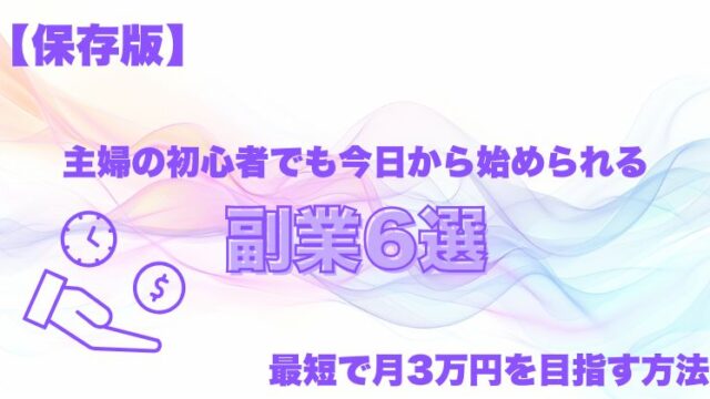【保存版】主婦の初心者でも今日から始められる副業6選！最短で月3万円を目指す方法