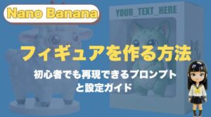 Nano Bananaでフィギュア風画像を作る方法｜初心者でも再現できるプロンプトと設定ガイド