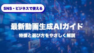 SNS・ビジネスで使える最新動画生成AIガイド｜特徴と選び方をやさしく解説