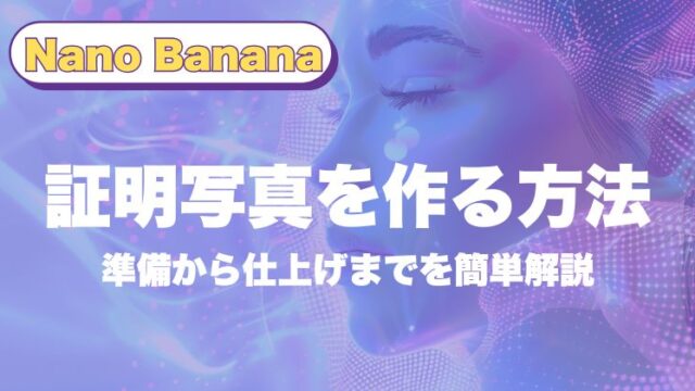 Nano bananaで証明写真を作る方法｜準備から仕上げまでを簡単解説
