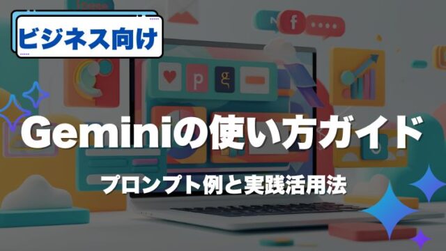 【ビジネス向け】Geminiの使い方ガイド｜プロンプト例と実践活用法