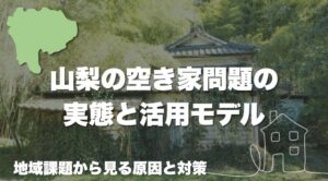 山梨の空き家問題の実態と活用モデル｜地域課題から見る原因と対策