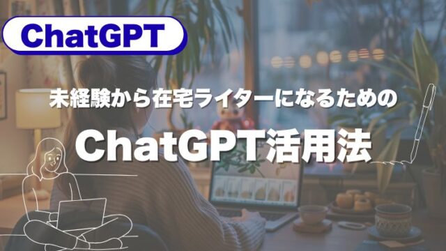 未経験から在宅ライターになるためのChatGPT活用法｜学習〜案件獲得まで