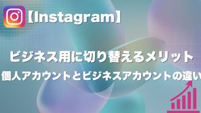 【Instagram】個人アカウントとビジネスアカウントの違いと、ビジネス用に切り替えるメリット