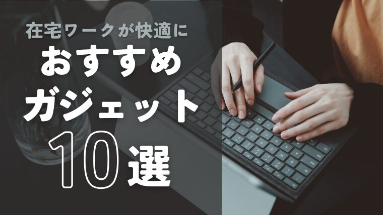 在宅ワークが快適になる！作業環境を整えるおすすめガジェット10選
