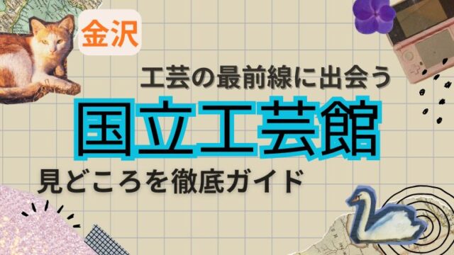 金沢で工芸の最前線に出会う｜国立工芸館の見どころを徹底ガイド
