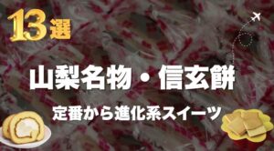 【山梨名物・信玄餅】出張で知っておきたい定番から進化系スイーツ13選