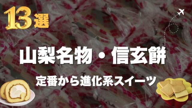 【山梨名物・信玄餅】出張で知っておきたい定番から進化系スイーツ13選