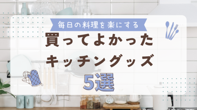 毎日の料理を楽にする！買ってよかったキッチングッズ5選