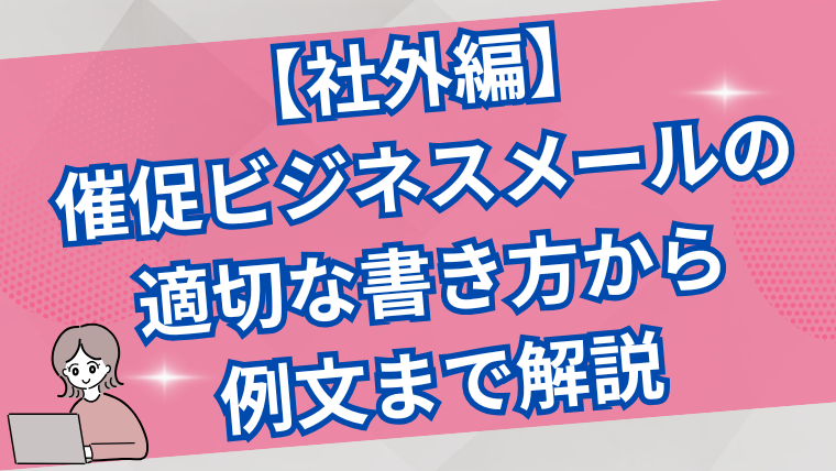 【社外編】催促ビジネスメールの適切な書き方から例文まで解説