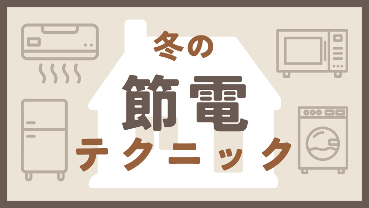「冬の節電テクニック」と「電気代をムダにしない家電の使い方」