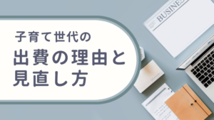 子育て世代の「なんとなく出費」が増える理由｜家計を守る見直しポイント