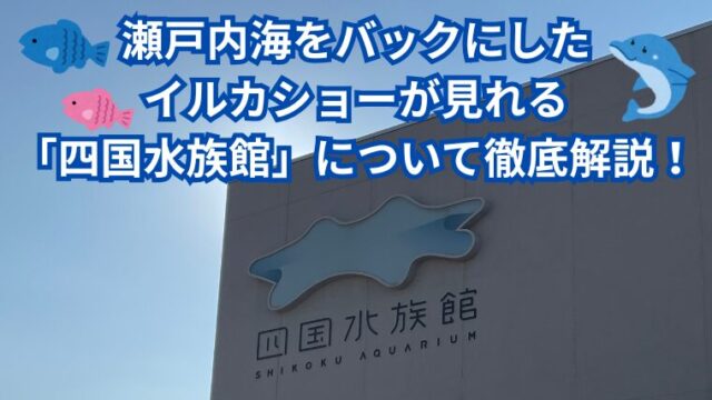 瀬戸内海をバックにしたイルカショーが見れる「四国水族館」について徹底解説！