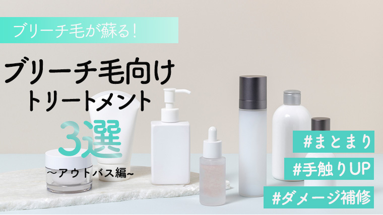 ブリーチ毛が蘇る！オススメの最強アウトバストリートメント3選をご紹介！