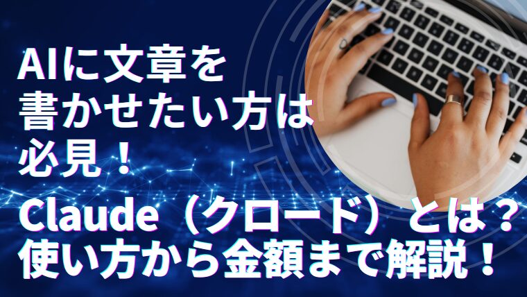 AIに文章を書かせたい方は必見！Claude（クロード）とは？使い方から金額まで解説！