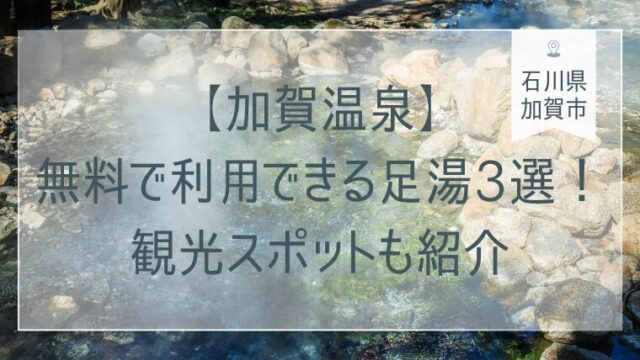 【加賀温泉】無料で利用できる足湯3選！観光スポットも紹介