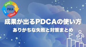 成果が出るPDCAの使い方｜ありがちな失敗と対策まとめ