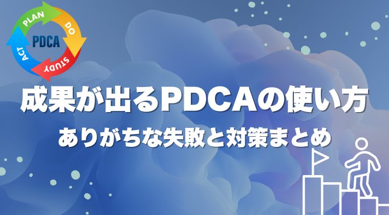 成果が出るPDCAの使い方｜ありがちな失敗と対策まとめ