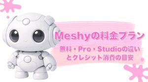 Meshyの料金プランまとめ｜無料・Pro・Studioの違いとクレジット消費の目安