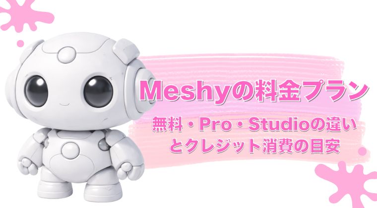Meshyの料金プランまとめ｜無料・Pro・Studioの違いとクレジット消費の目安