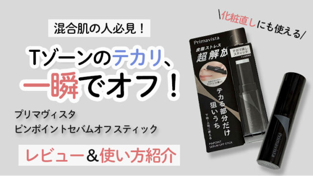 【画像付きレビュー】プリマヴィスタ テカリ防止スティックの使い方を徹底解説！ピンポイントセバムオフ スティックの使用感レビューも